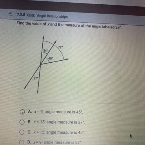 Find the value of x and the measure of the angle labeled 3x.

72
3x
45
27
A. X = 9; angle measure