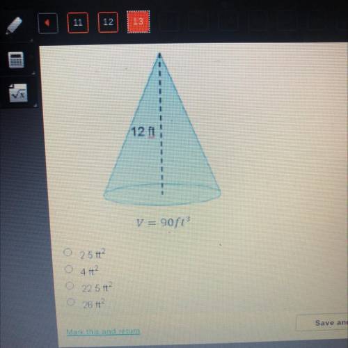 What is the area of the base of the cone below?
12 ft v=90ft^2