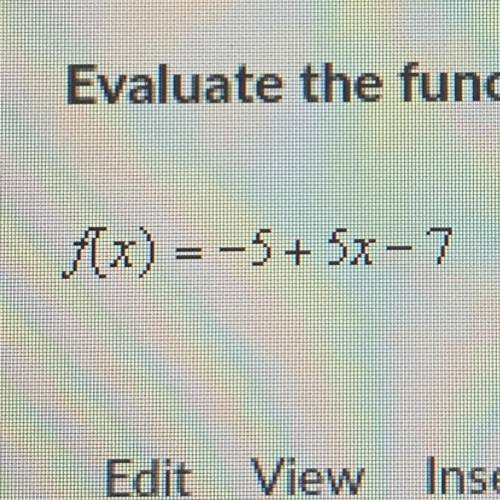 Evaluate the function when x= -3, 0, and 1. 
f(x) = 5 + 5x - 7