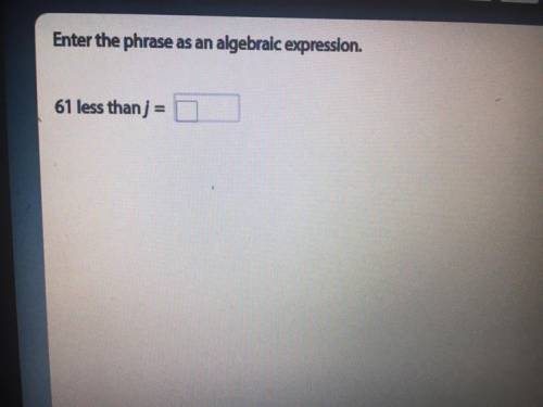 Enter the phrase as an algebraic expression.
61 less than j
