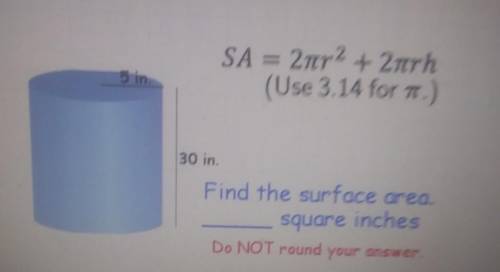 SA = 22 + Znh (Use 3.14 for 10 Find the surface area square inches DO NOT round your answer​