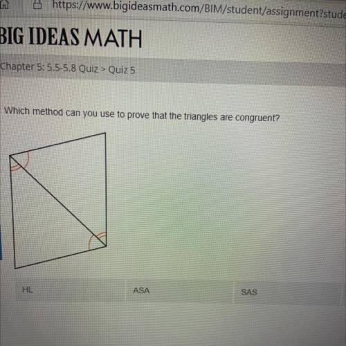 Which method can you use to prove that the triangles are congruent?

HL
ASA
SAS
SSS
AAS
help pleas