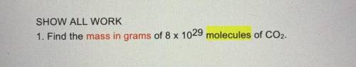 SHOW ALL WORK
1. Find the mass in grams of 8 x 10^29 molecules of CO2.