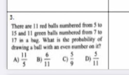 Question asks

There are 11 red balls numbered from 5 to 15 and 11 green balls number from 7 to 17