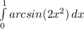 \int\limits^1_0 {arcsin(2x^2)} \, dx