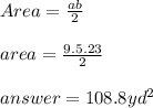 Area=\frac{ab}{2} \\\\area=\frac{9.5.23}{2} \\\\answer=108.8  yd^{2}