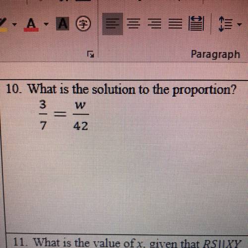 10. What is the solution to the proportion?
3
7
42