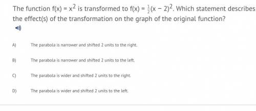 PLEASE HELP ME!

The function f(x) = x^2 is transformed to f(x) = 1/2 (x - 2) ^2. Which statement