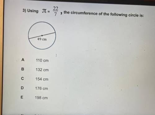 3) Using J =

22
22
7
the circumference of the following circle is:
49 cm
А
110 cm
B
132 cm
C
154