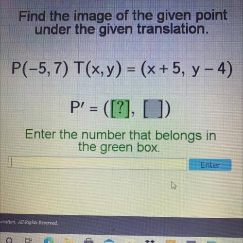 Find the image of the given point

under the given translation.
P(-5, 7) T(x,y) = (x + 5, y - 4)
P