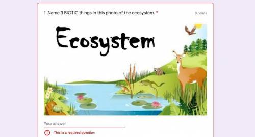 Name 3 BIOTIC things in this photo of the ecosystem. PLEASE HELP