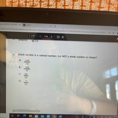 5.

Which number is a rational number, but NOT a whole number or integer?
A.
-40
10
B.
-20
4
C.
20