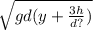 \sqrt{gd(y +  \frac{3h }{d?} ) }