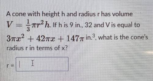 A cone with height h and radius r has volume 1 V r2 h. If h is 9 in., 32 and Vis equal to 37x² + 42