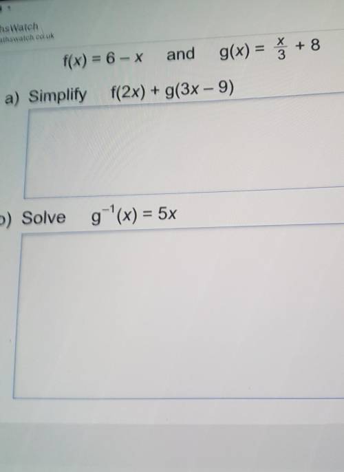 Please help

f(x) = 6 - X andg(x) = Ž +8a) Simplifyf(2x) + g(3x - 9)(3)b) Solve g-'(x) = 5x(3​