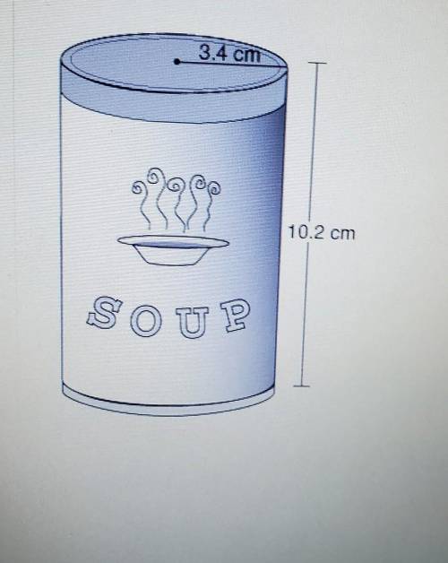 The top of a can of soup has a radius of 3.4 centimeters. If the can is 10.2 centimeters tall, what