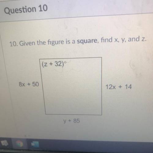 PLEASE HELP DUE BY 11:59!!
Given the figure is a square, find x, y, and z.
