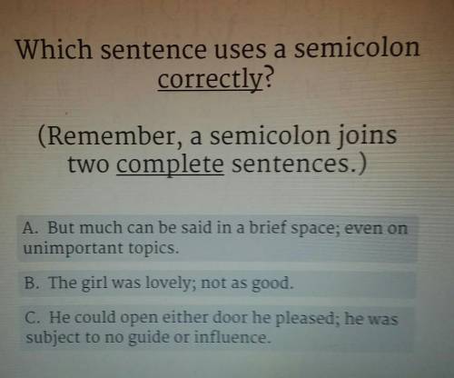 Which sentence uses a semicolon correctly? (Remember, a semicolon joins two complete sentences.) A.
