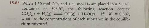 When 1.50 mol CO2 and 1.50 mol H2 are placed in a 3.00-Lcontainer at 395 °C, the following reaction