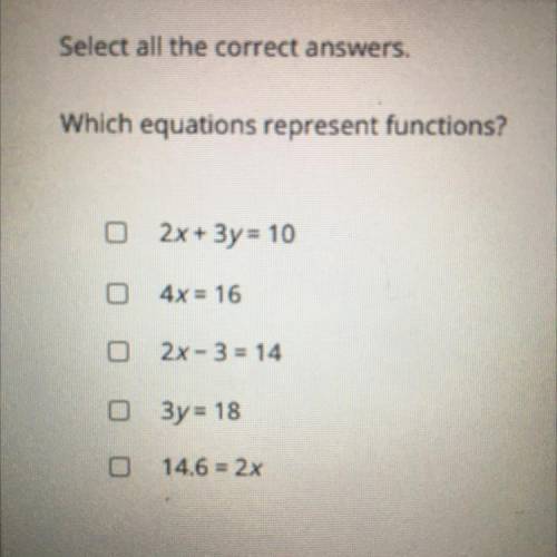 Select all the correct answers.

Which equations represent functions?
2x+3y= 10
4x= 16
2x=3 = 14
О