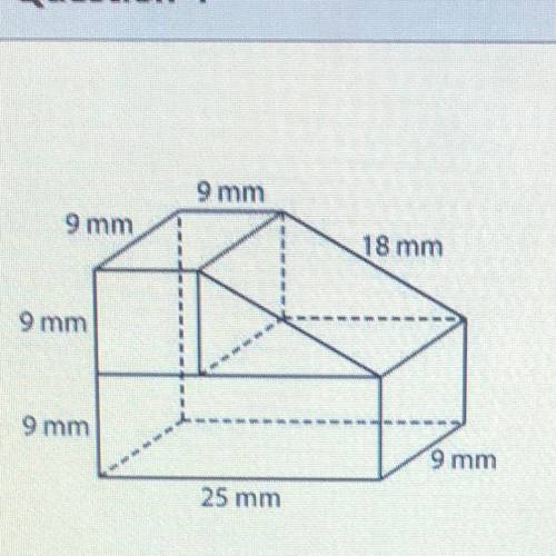 9 mm

9 mm
18 mm
9 mm
9 mm
9 mm
25 mm
What is the surface area and volume of the figure above?