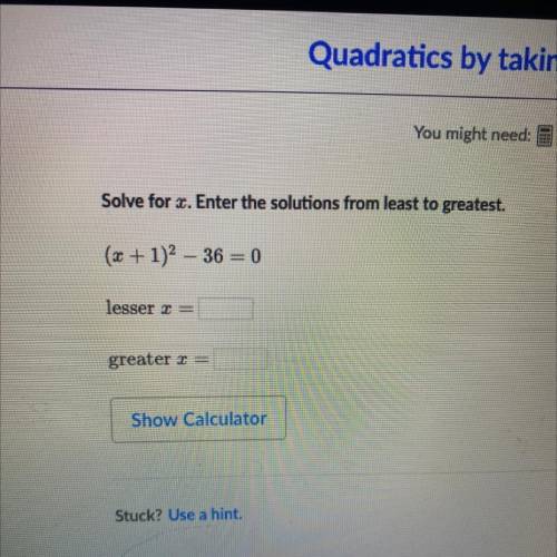 Solve for x. Enter the solutions from least to greatest.
(x + 1)^2 – 36 = 0