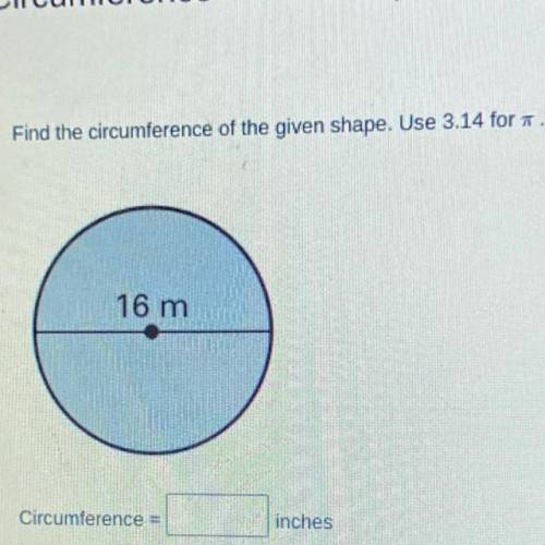 Find the circumference of the given shape. Use 3.14 for .
16 m