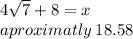 4 \sqrt{7}  + 8 = x \\ aproximatly  \: 18.58
