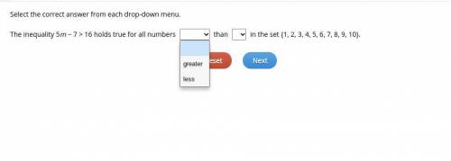 Please help!!!

Select the correct answer from each drop-down menu.
The inequality 5m − 7 > 16