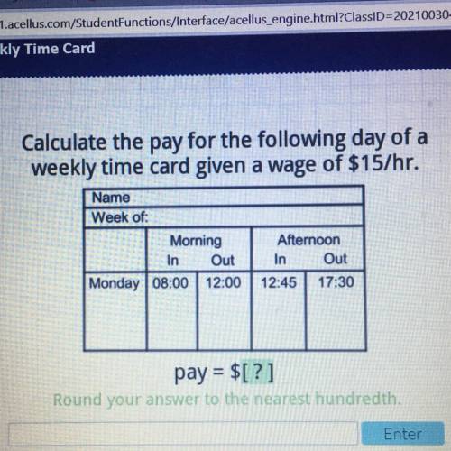 Calculate the pay for the following day of a

weekly time card given a wage of $15/hr.
Name
Week o