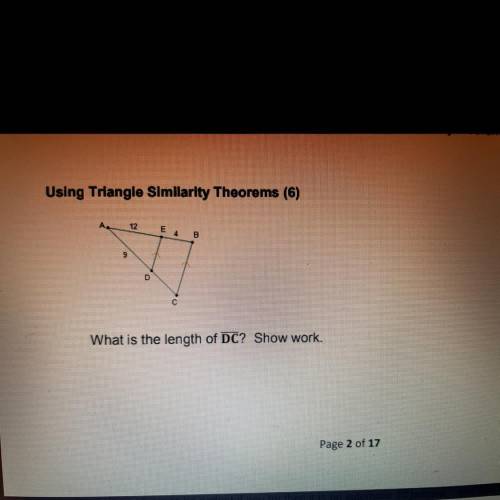 Using Triangle Similarity Theorems (6)

A
12
E A
B
9
D
What is the length of DC? Show work.