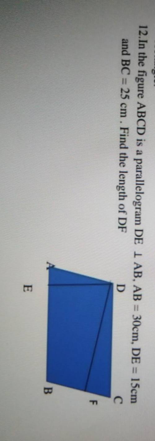 12. In the figure ABCD is a parallelogram DE 1 AB. AB = 30cm, DE = 15cm

and BC = 25 cm . Find the