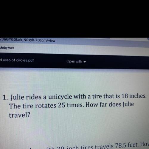 1. Julie rides a unicycle with a tire that is 18 inches.

The tire rotates 25 times. How far does