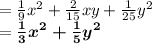 =  \frac{1}{9}  {x}^{2}  +  \frac{2}{15} xy +  \frac{1}{25}  {y}^{2}  \\  =  \boldsymbol{ \frac{1}{3}  {x}^{2}  +  \frac{1}{5}  {y}^{2} }