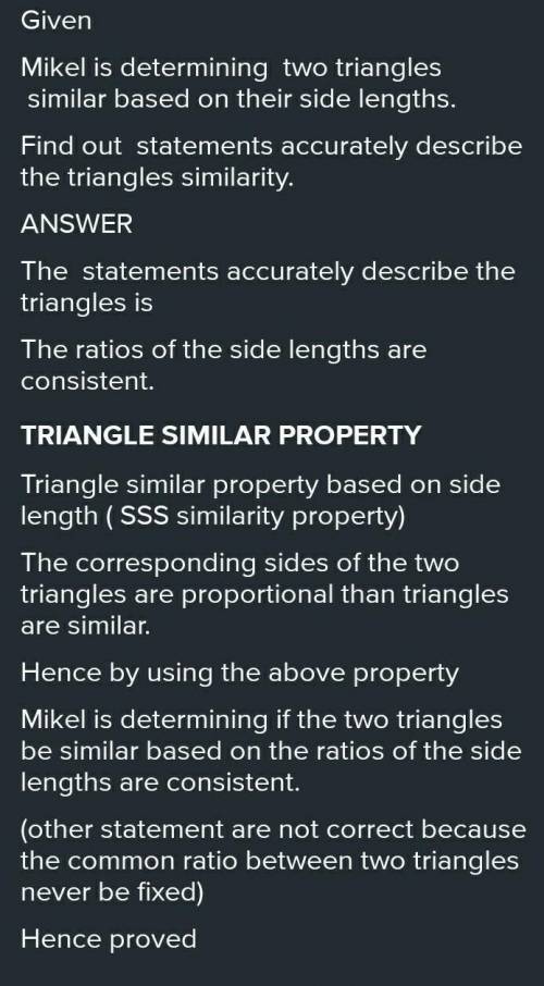 Mikel is determining if the two triangles below could be similar based of their side lengths

Which