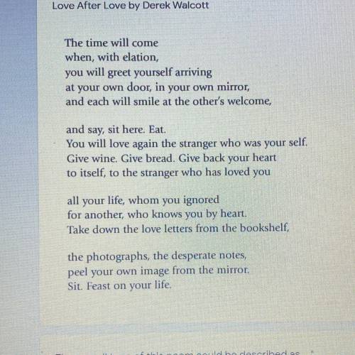 Love After Love by Derek Walcott

The time will come
when, with elation,
you will greet yourself a