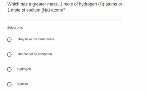Which has a greater mass, 1 mole of hydrogen (H) atoms or 1 mole of sodium (Na) atoms?