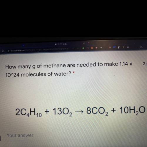 How many g of methane are needed to make 1.14 x 10^24 molecules of

water? *
2C4H10 + 13O2 → 8C02