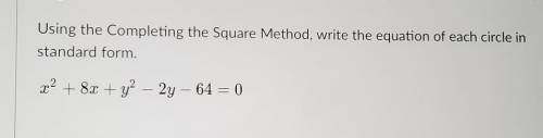 Use the completing the square method write the equation of each circle in standard form ​