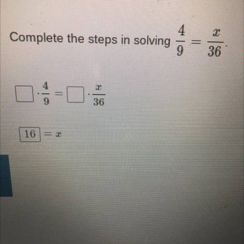 Complete the steps in solving 4/9=x/36.