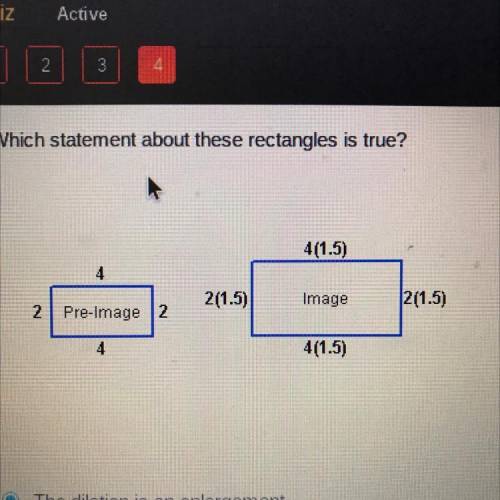 Which statement about these rectangle is true? 1. The dilation is an enlargement 2. The dilation is