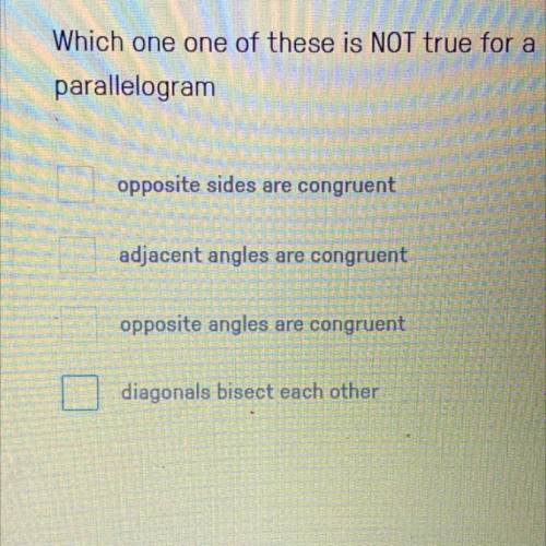 Which is not true?

a. opposite angles are congruent 
b. adjacent angles are congruent
c. opposite