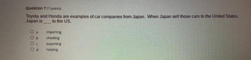 Question 7

Toyota and Honda are examples of car companies from Japan. When Japan sell those cars