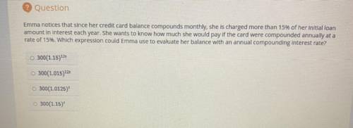 Emma notices that since her credit card balance compounds monthly, she is charged more than 15% of