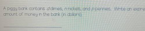 A piggy bank contains d dimes, n nickels, and p pennies.Write an expression for the total amount of