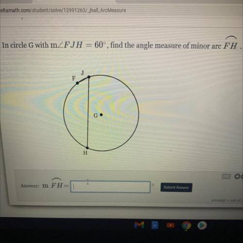 In circle G with mZFJH = 60°, find the angle measure of minor arc FH.
J
F
H