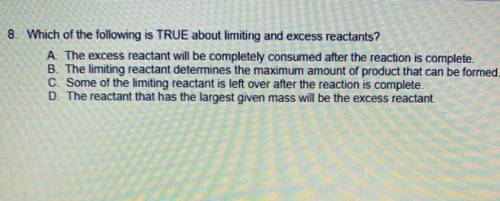 8. Which of the following is TRUE about limiting and excess reactants?

A. The excess reactant wil
