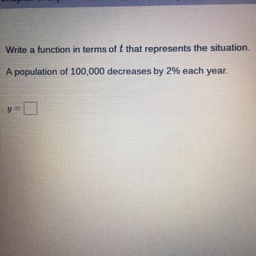 Write a function in terms of t that represents the situation.

A population of 100,000 decreases b