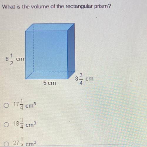 What is the volume of the rectangular prism?

8 1/2 cm
5 cm
3 3/4 cm
O 17 1/4 cm3
O 18 3/4 cm3
O 2