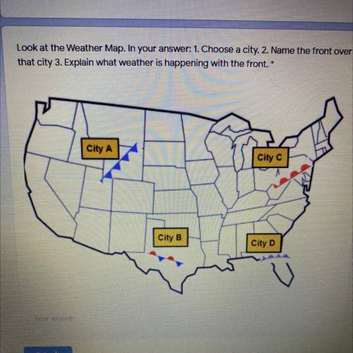 Look at the Weather Map. In your  1. Choose a city. 2. Name the front over

that city 3. Ex